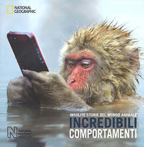 Incredibili comportamenti. Insolite storie del mondo animale. Ediz. a colori