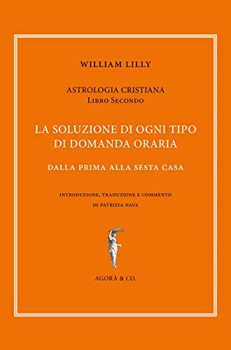 Astrologia cristiana. La soluzione di ogni tipo di domanda oraria. Dalla prima alla sesta casa (Vol. 2)