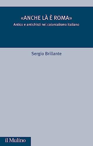 Anche là è Roma: Antico e Antichisti nel Colonialismo Italiano