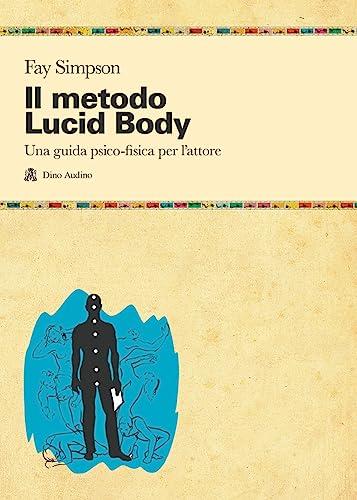 Il Metodo Lucid Body. Una guida psico-fisica per l'attore
