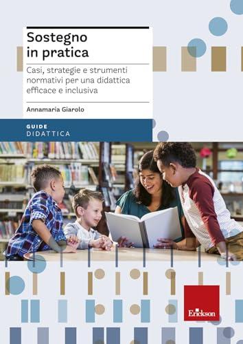 Sostegno in pratica. Casi, strategie e strumenti normativi per una didattica efficace e inclusiva