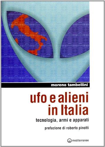 UFO e Alieni in Italia: Tecnologia, Armi e Apparati - Un'Indagine Approfondita sull'Ufologia Italiana