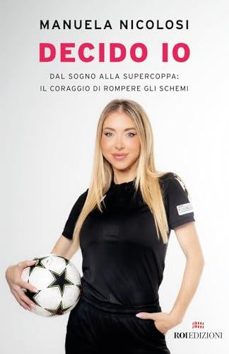 Decido io. Dal sogno alla Supercoppa: il coraggio di rompere gli schemi