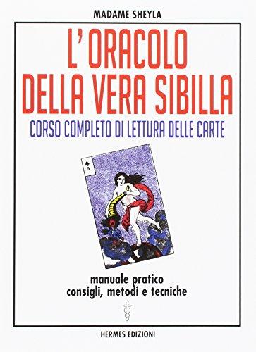 L'oracolo della vera sibilla. Corso completo di lettura delle carte. Manuale pratico. Consigli, metodi e tecniche
