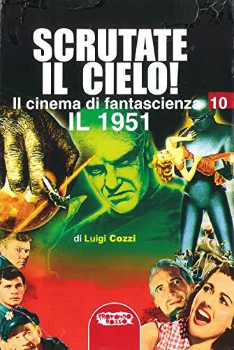 Il cinema di fantascienza. Scrutate il cielo! Il 1951 (Vol. 10)
