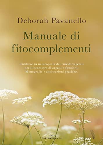Manuale di fitocomplementi. L’utilizzo in naturopatia dei rimedi vegetali per il benessere di organi e funzioni. Monografie e applicazioni pratiche