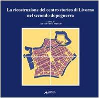 La ricostruzione del centro storico di Livorno nel secondo dopoguerra