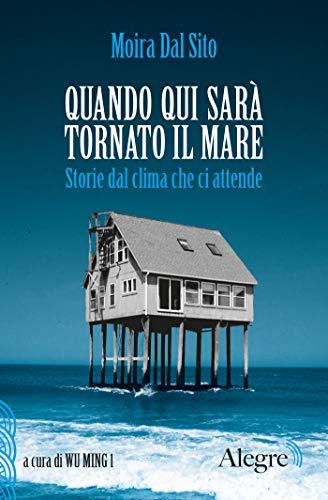 Quando qui sarà tornato il mare: Storie dal clima che ci attende