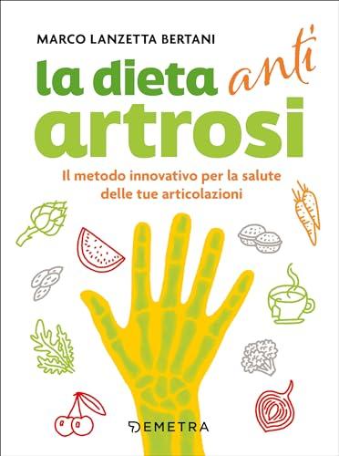 La dieta anti artrosi: Il metodo innovativo per la salute delle tue articolazioni