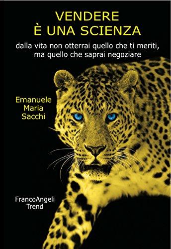 Vendere è una scienza: Dalla vita non otterrai quello che ti meriti, ma quello che saprai negoziare