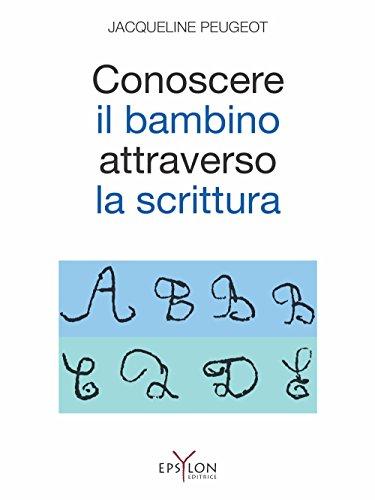 Conoscere il bambino attraverso la scrittura. L'approccio grafologico all'infanzia e alle sue difficoltà. Ediz. illustrata