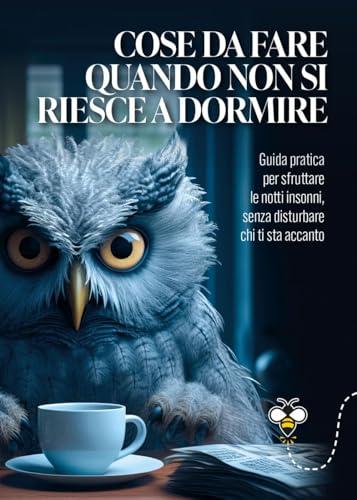 Cose da fare quando non si riesce a dormire. La guida pratica per sfruttare le notti insonni, senza disturbare chi ti sta accanto
