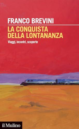 La conquista della lontananza: Viaggi, incontri, scoperte