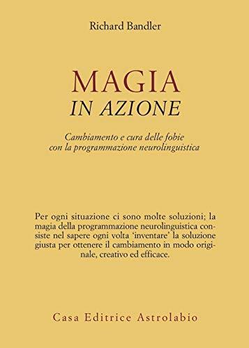 Magia in azione. Cambiamento e cura delle fobie con la programmazione neurolinguistica