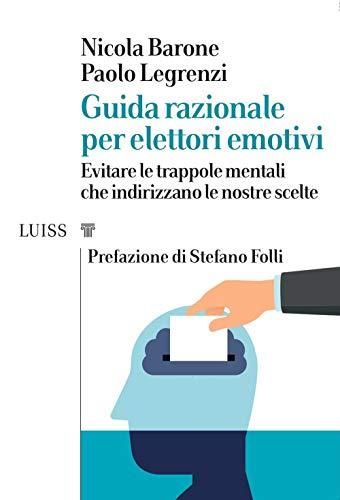 Guida razionale per elettori emotivi. Evitare le trappole mentali che indirizzano le nostre scelte
