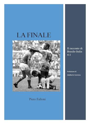 La finale. Il racconto di Brasile-Italia 4-1