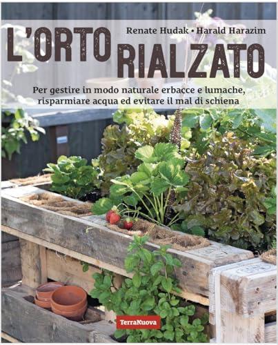 L'orto rialzato. Per gestire in modo naturale erbacce e lumache, risparmiare acqua ed evitare il mal di schiena