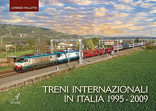 Treni internazionali in Italia 1995-2009. Ediz. a colori