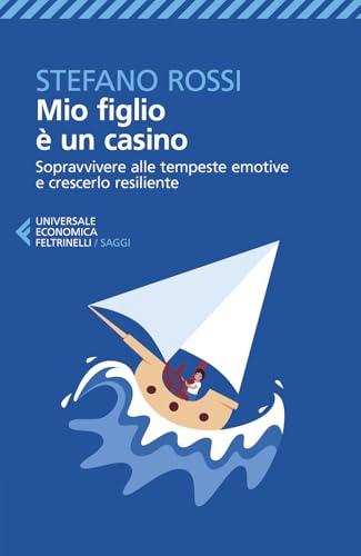 Mio figlio è un casino. Sopravvivere alle tempeste emotive e crescerlo resiliente