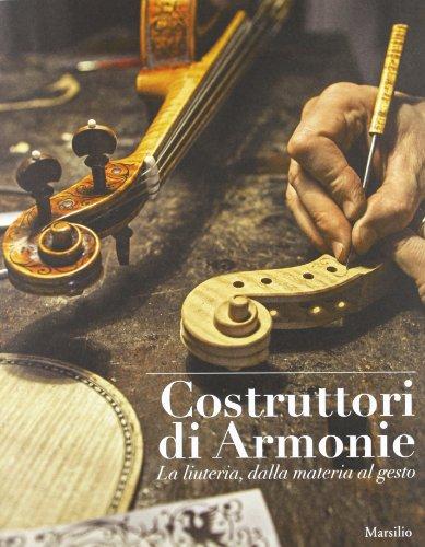 Costruttori di armonie. La liuteria dalla materia al gesto. Ediz. illustrata