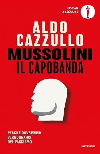 Mussolini il capobanda: Perché dovremmo vergognarci del fascismo - Aldo Cazzullo