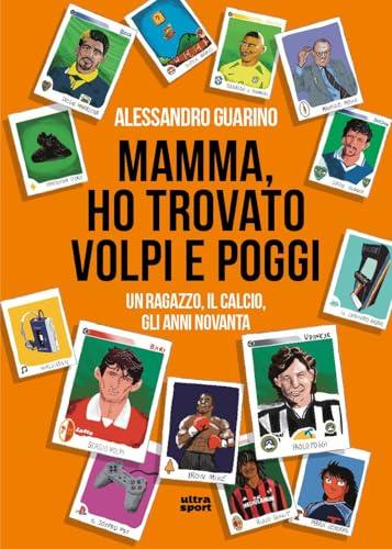 Mamma, ho trovato Volpi e Poggi. Un ragazzo, il calcio, gli anni Novanta
