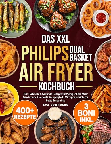 Das XXL Philips Dual Basket Airfryer Kochbuch: 400+ Ricette Veloci & Salutari per Meno Grasso, Più Gusto & Perfetta Croccantezza