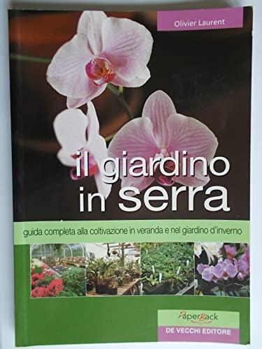 Il giardino in serra. Guida completa alla coltivazione in veranda e nel giardino d'inverno