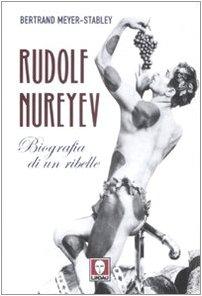 Rudolf Nureyev. Biografia di un ribelle
