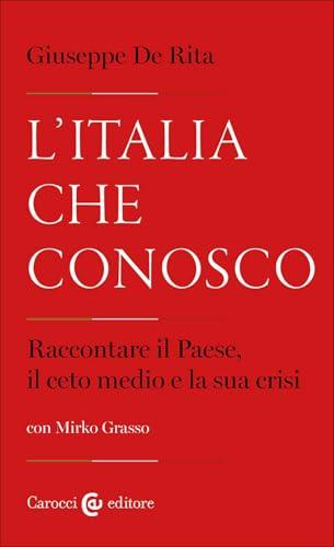 L'Italia che conosco. Raccontare il Paese, il ceto medio e la sua crisi