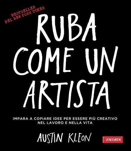 Ruba come un artista: Per essere più creativo nel lavoro e nella vita