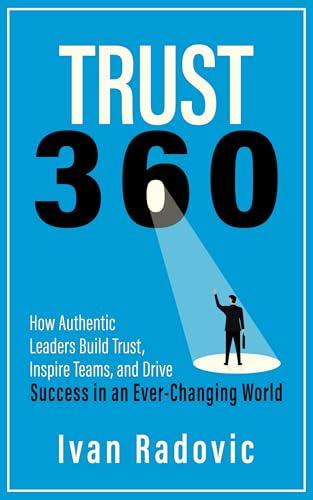 Trust 360: Come i Leader Autentici Costruiscono Fiducia, Ispirano Team e Guidano il Successo in un Mondo in Costante Cambiamento