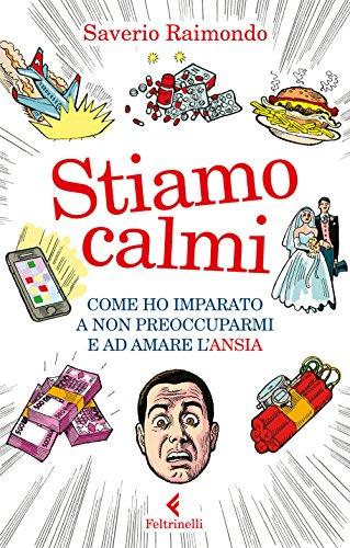 Stiamo calmi come ho imparato a non preoccuparmi e ad amare l'ansia