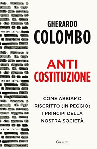 Anticostituzione. Come abbiamo riscritto (in peggio) i principi della nostra società (Kindle Edition)