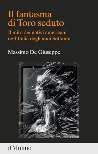 Il fantasma di Toro Seduto: Il mito dei nativi americani nell'Italia degli anni Settanta