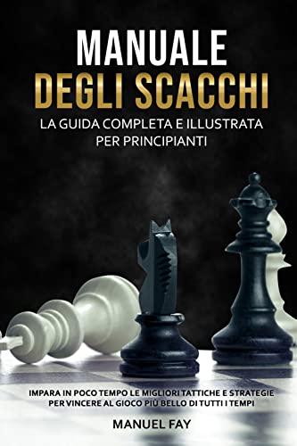 Manuale degli Scacchi: La guida completa e illustrata per principianti