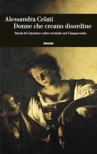 Donne che creano disordine. Storia di Caterina e altre eretiche nel Cinquecento