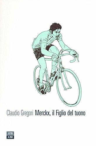 Merckx, il figlio del tuono: La biografia definitiva del Cannibale