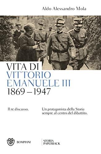 Vita di Vittorio Emanuele III 1869-1947: Il re discusso