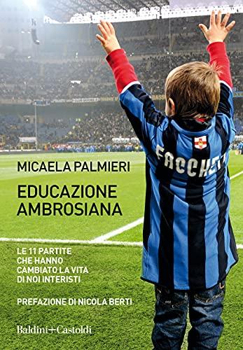Educazione ambrosiana. Le 11 partite che hanno cambiato la vita di noi interisti
