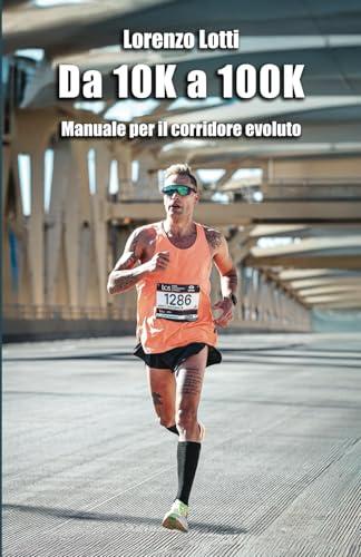 Da 10K a 100K: Manuale per corridore evoluto (Italian Edition)