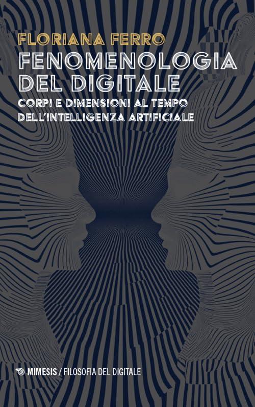 Fenomenologia del digitale. Corpi e dimensioni al tempo dell'intelligenza artificiale