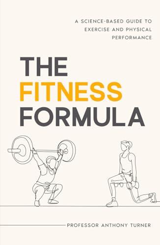 The Fitness Formula: A Science-Based Guide to Exercise and Physical Performance