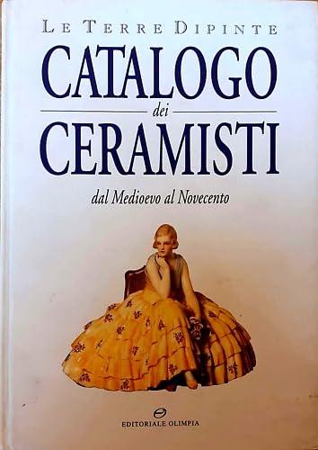 Le terre dipinte. Catalogo dei ceramisti. Dal Medioevo al Novecento