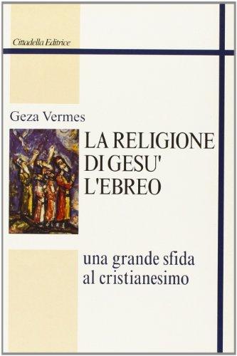 La religione di Gesù l'ebreo. Una grande sfida al cristianesimo