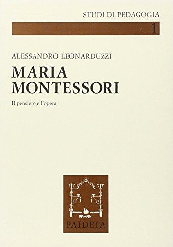 Maria Montessori. Il pensiero e l'opera