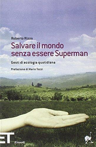 Salvare il mondo senza essere Superman. Gesti di ecologia quotidiana