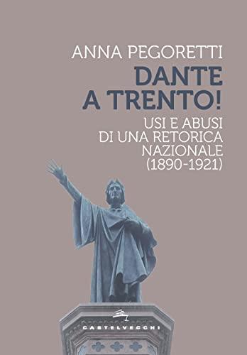 Dante a Trento! usi e abusi di una retorica nazionale (1890-1921)