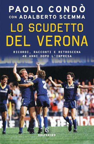 Lo scudetto del Verona. Ricordi, racconti e retroscena 40 anni dopo l'impresa