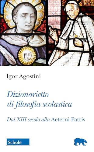 Dizionarietto di filosofia scolastica. Dal XIII secolo alla Aeterni Patris